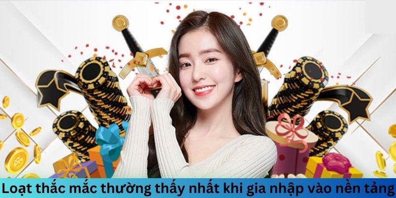 Loạt thắc mắc thường thấy nhất khi gia nhập vào nền tảng