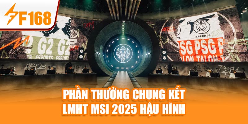 Tin Nóng: Chung kết LMHT MSI 2025 – F168 Đưa Tin Đầy Đủ 3 Phần thưởng chung kết LMHT MSI 2025 hậu hĩnh